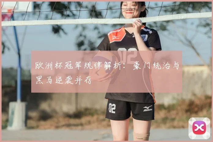 欧洲杯冠军规律解析：豪门统治与黑马逆袭并存