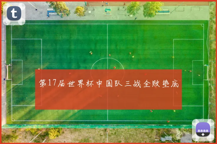 第17届世界杯中国队三战全败垫底