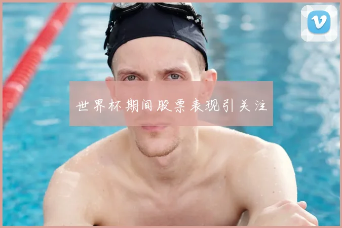 世界杯期间股票表现引关注