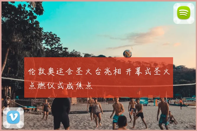 伦敦奥运会圣火台亮相 开幕式圣火点燃仪式成焦点