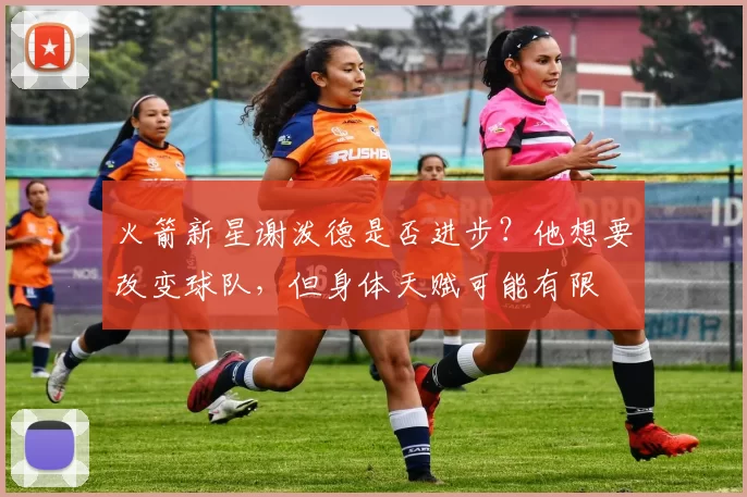 火箭新星谢泼德是否进步？他想要改变球队，但身体天赋可能有限