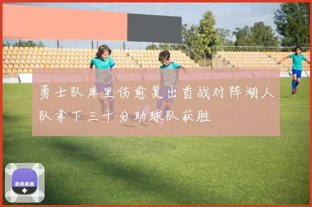 勇士队库里伤愈复出首战对阵湖人队拿下三十分助球队获胜
