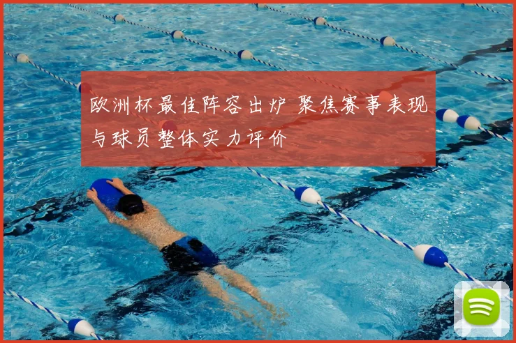 欧洲杯最佳阵容出炉 聚焦赛事表现与球员整体实力评价