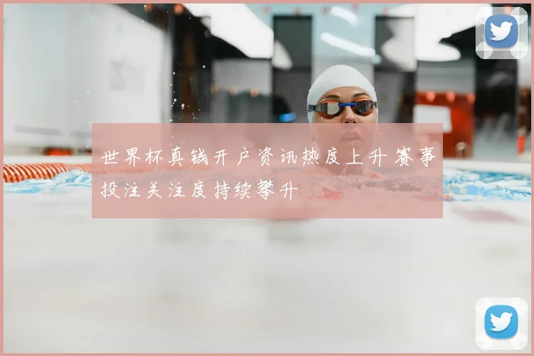世界杯真钱开户资讯热度上升 赛事投注关注度持续攀升