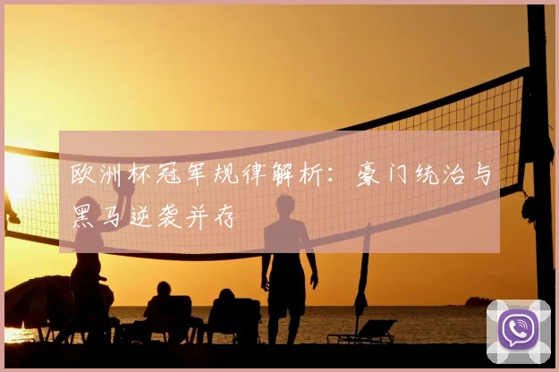 欧洲杯冠军规律解析:豪门统治与黑马逆袭并存