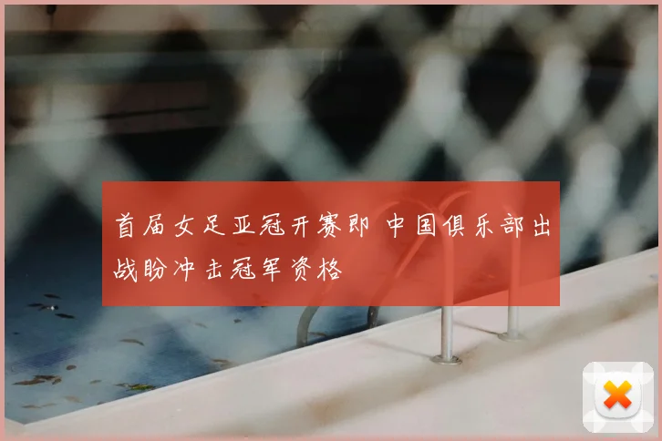 首届女足亚冠开赛即 中国俱乐部出战盼冲击冠军资格