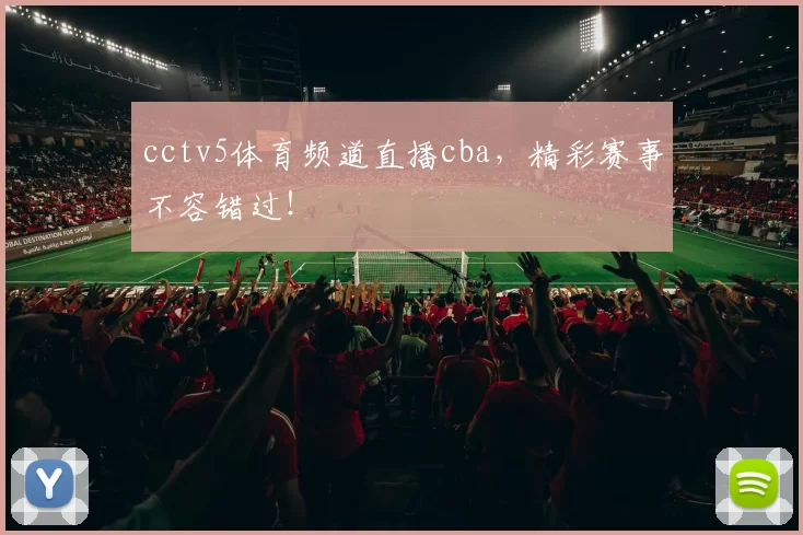 cctv5体育频道直播cba，精彩赛事不容错过！