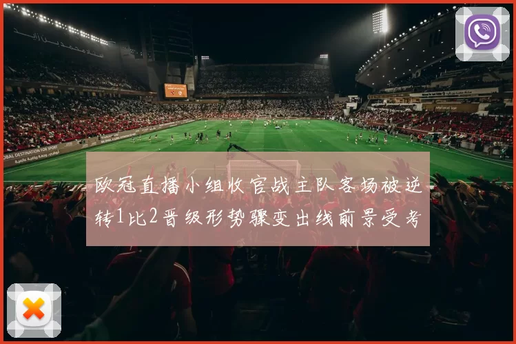 欧冠直播小组收官战主队客场被逆转1比2晋级形势骤变出线前景受考验