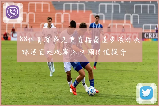 88体育赛事免费直播覆盖多项对决 球迷直达观赛入口期待值提升