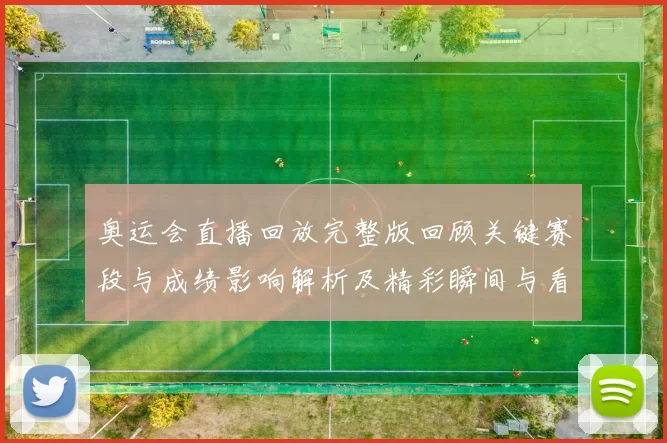 奥运会直播回放完整版回顾关键赛段与成绩影响解析及精彩瞬间与看点解读