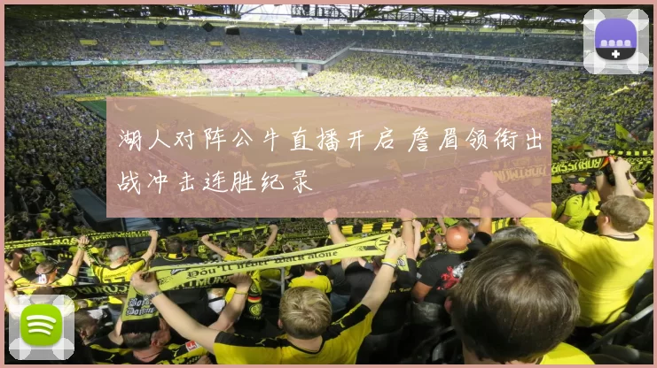 湖人对阵公牛直播开启 詹眉领衔出战冲击连胜纪录